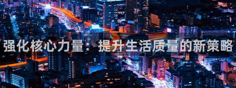 fb体育新能源：强化核心力量：提升生活质量的新策略